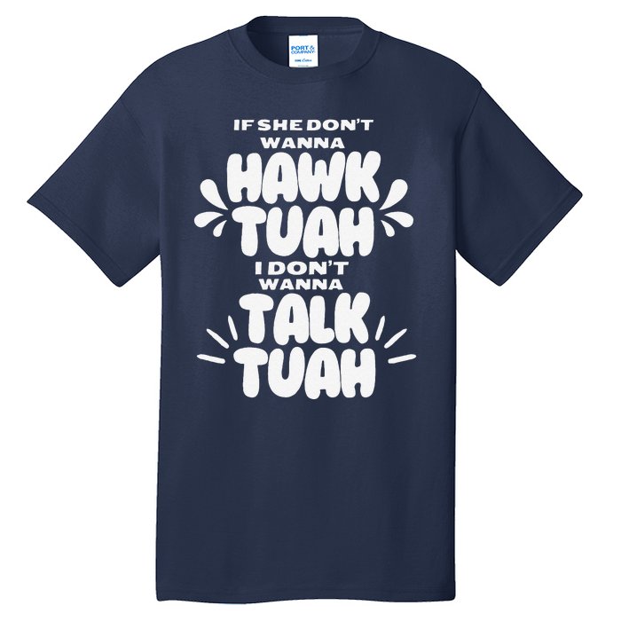 If She DonT Hawk Tuah I DonT Wanna Talk Tuha Tall T-Shirt