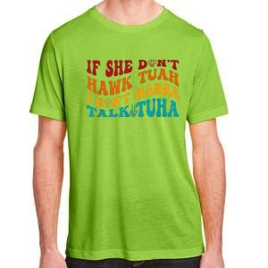 If She DonT Hawk Tuah I DonT Wanna Talk Tuha Adult ChromaSoft Performance T-Shirt