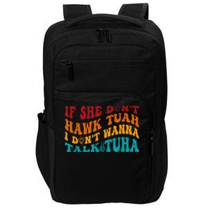 If She DonT Hawk Tuah I DonT Wanna Talk Tuha Impact Tech Backpack