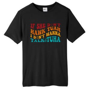 If She DonT Hawk Tuah I DonT Wanna Talk Tuha Tall Fusion ChromaSoft Performance T-Shirt