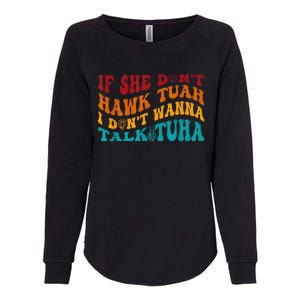 If She DonT Hawk Tuah I DonT Wanna Talk Tuha Womens California Wash Sweatshirt