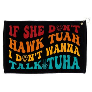 If She DonT Hawk Tuah I DonT Wanna Talk Tuha Grommeted Golf Towel