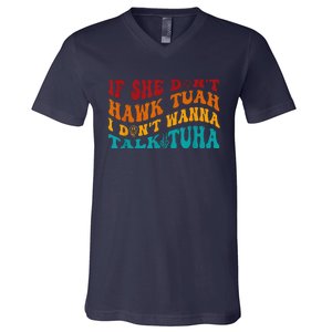 If She DonT Hawk Tuah I DonT Wanna Talk Tuha V-Neck T-Shirt