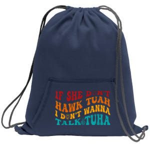 If She DonT Hawk Tuah I DonT Wanna Talk Tuha Sweatshirt Cinch Pack Bag