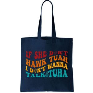 If She DonT Hawk Tuah I DonT Wanna Talk Tuha Tote Bag