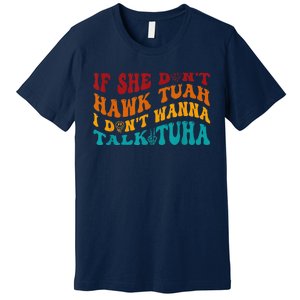 If She DonT Hawk Tuah I DonT Wanna Talk Tuha Premium T-Shirt