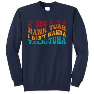 If She DonT Hawk Tuah I DonT Wanna Talk Tuha Tall Sweatshirt