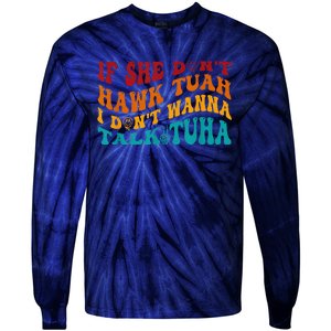 If She DonT Hawk Tuah I DonT Wanna Talk Tuha Tie-Dye Long Sleeve Shirt