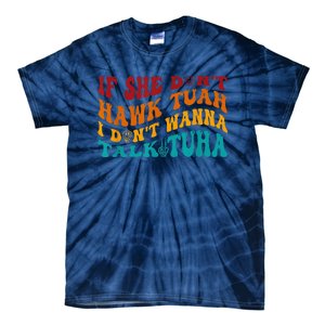 If She DonT Hawk Tuah I DonT Wanna Talk Tuha Tie-Dye T-Shirt