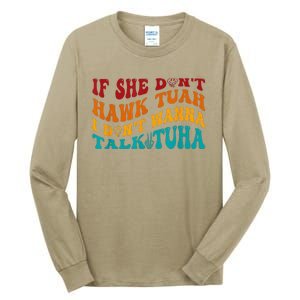 If She DonT Hawk Tuah I DonT Wanna Talk Tuha Tall Long Sleeve T-Shirt