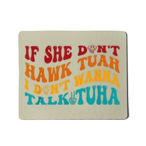 If She DonT Hawk Tuah I DonT Wanna Talk Tuha Mousepad