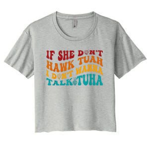 If She DonT Hawk Tuah I DonT Wanna Talk Tuha Women's Crop Top Tee