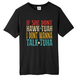 If She Dont Hawk Tuah I Dont Wanna Talk Tuha Tall Fusion ChromaSoft Performance T-Shirt