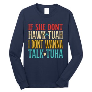 If She Dont Hawk Tuah I Dont Wanna Talk Tuha Long Sleeve Shirt