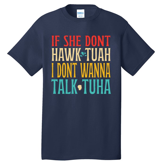 If She Dont Hawk Tuah I Dont Wanna Talk Tuha Tall T-Shirt