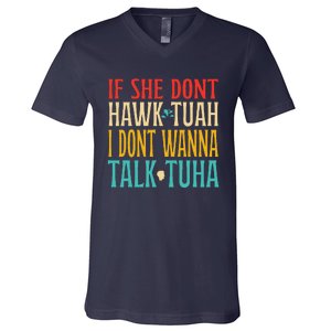 If She Dont Hawk Tuah I Dont Wanna Talk Tuha V-Neck T-Shirt