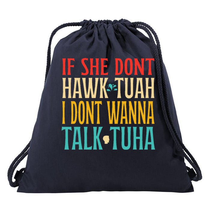 If She Dont Hawk Tuah I Dont Wanna Talk Tuha Drawstring Bag