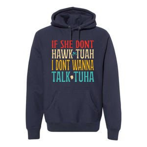 If She Dont Hawk Tuah I Dont Wanna Talk Tuha Premium Hoodie