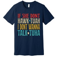 If She Dont Hawk Tuah I Dont Wanna Talk Tuha Premium T-Shirt