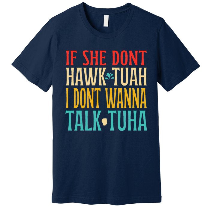 If She Dont Hawk Tuah I Dont Wanna Talk Tuha Premium T-Shirt