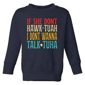 If She Dont Hawk Tuah I Dont Wanna Talk Tuha Toddler Sweatshirt