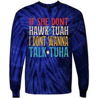 If She Dont Hawk Tuah I Dont Wanna Talk Tuha Tie-Dye Long Sleeve Shirt