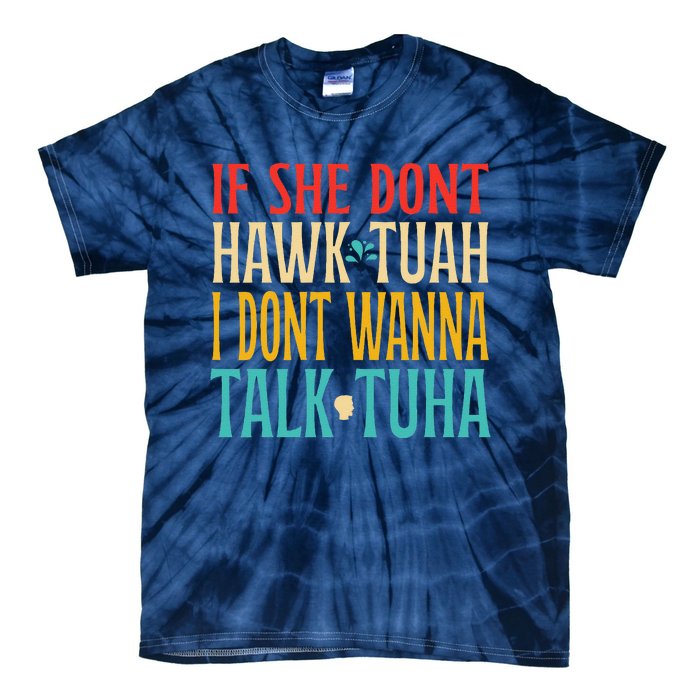 If She Dont Hawk Tuah I Dont Wanna Talk Tuha Tie-Dye T-Shirt