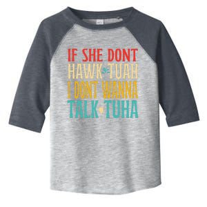 If She Dont Hawk Tuah I Dont Wanna Talk Tuha Toddler Fine Jersey T-Shirt