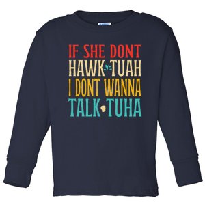 If She Dont Hawk Tuah I Dont Wanna Talk Tuha Toddler Long Sleeve Shirt