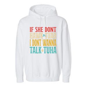 If She Dont Hawk Tuah I Dont Wanna Talk Tuha Garment-Dyed Fleece Hoodie