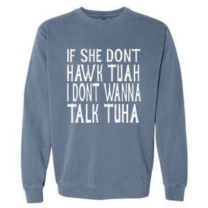 If She Dont Hawk Tuah I Dont Wanna Talk Tuha Garment-Dyed Sweatshirt