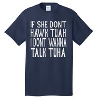 If She Dont Hawk Tuah I Dont Wanna Talk Tuha Tall T-Shirt