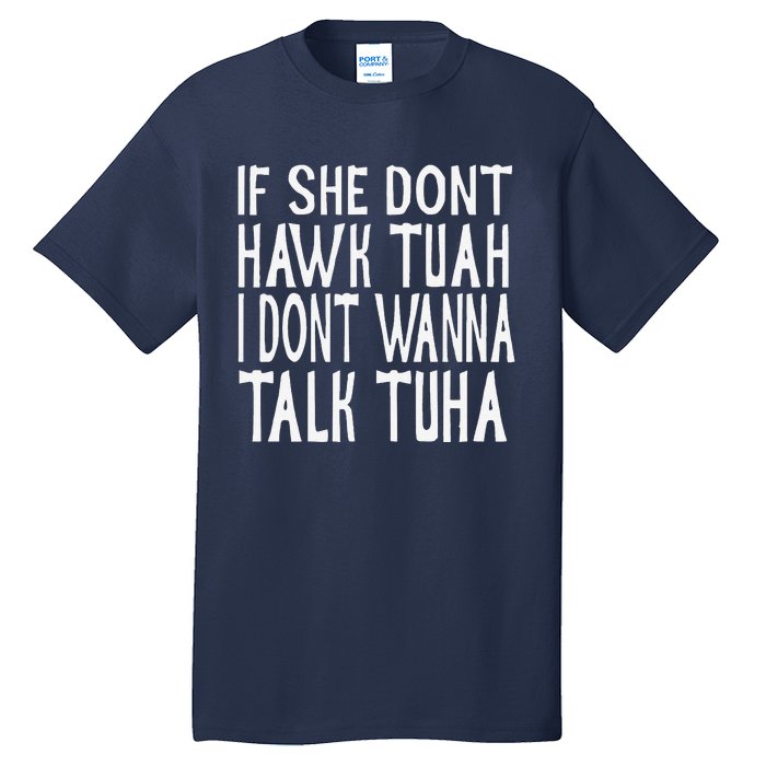 If She Dont Hawk Tuah I Dont Wanna Talk Tuha Tall T-Shirt