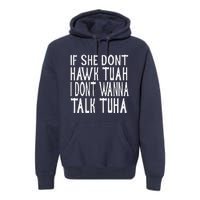 If She Dont Hawk Tuah I Dont Wanna Talk Tuha Premium Hoodie