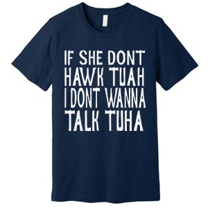 If She Dont Hawk Tuah I Dont Wanna Talk Tuha Premium T-Shirt