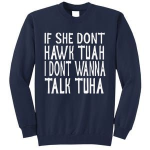 If She Dont Hawk Tuah I Dont Wanna Talk Tuha Tall Sweatshirt