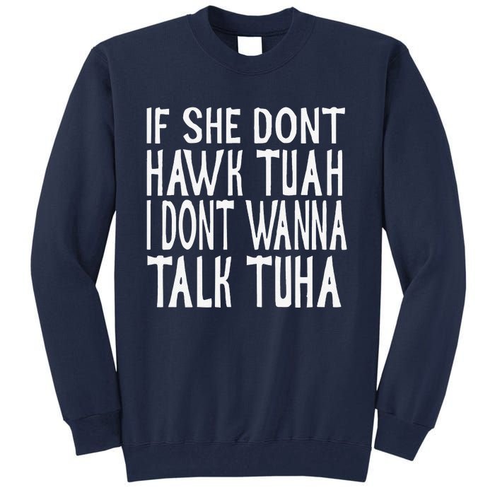 If She Dont Hawk Tuah I Dont Wanna Talk Tuha Tall Sweatshirt