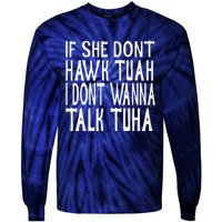 If She Dont Hawk Tuah I Dont Wanna Talk Tuha Tie-Dye Long Sleeve Shirt