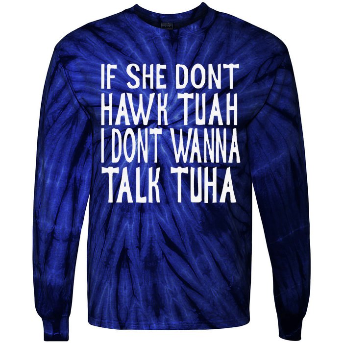 If She Dont Hawk Tuah I Dont Wanna Talk Tuha Tie-Dye Long Sleeve Shirt