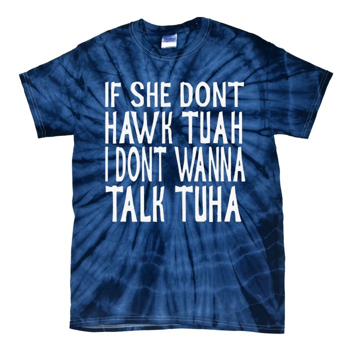 If She Dont Hawk Tuah I Dont Wanna Talk Tuha Tie-Dye T-Shirt