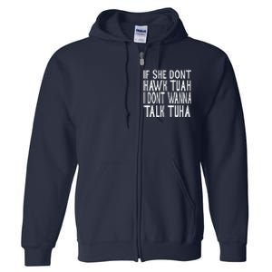 If She Dont Hawk Tuah I Dont Wanna Talk Tuha Full Zip Hoodie