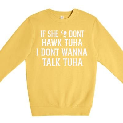 If She DonT Hawk Tuah I DonT Wanna Tawk Tuh Funny Saying Premium Crewneck Sweatshirt