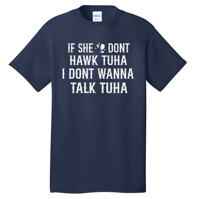 If She DonT Hawk Tuah I DonT Wanna Tawk Tuh Funny Saying Tall T-Shirt