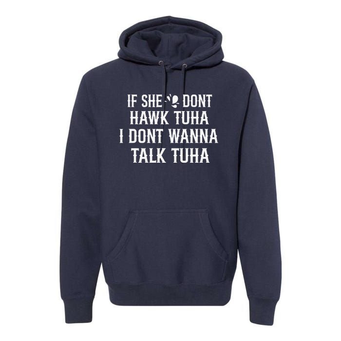 If She DonT Hawk Tuah I DonT Wanna Tawk Tuh Funny Saying Premium Hoodie