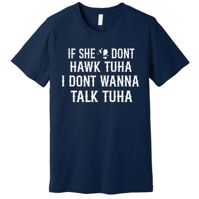 If She DonT Hawk Tuah I DonT Wanna Tawk Tuh Funny Saying Premium T-Shirt