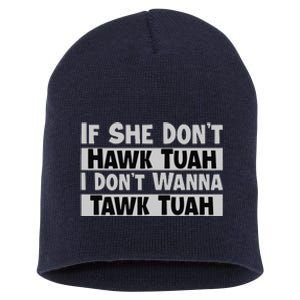 If She Dont Hawk Tuah I Dont Wanna Tawk Tuah Funny Short Acrylic Beanie