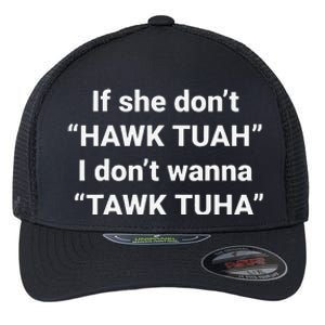 If She DonT Hawk Tuah I DonT Wanna Tawk Tuha Flexfit Unipanel Trucker Cap