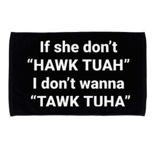 If She DonT Hawk Tuah I DonT Wanna Tawk Tuha Microfiber Hand Towel