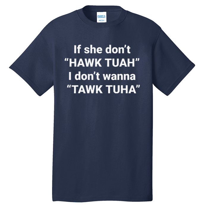 If She DonT Hawk Tuah I DonT Wanna Tawk Tuha Tall T-Shirt