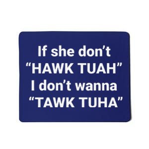 If She DonT Hawk Tuah I DonT Wanna Tawk Tuha Mousepad